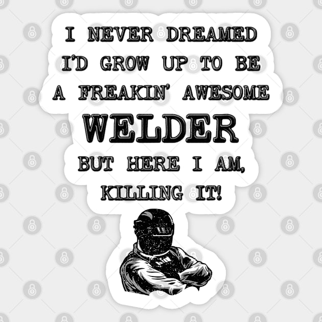 I Never Thought I'd Grow Up To Be a Welder - Funny Welding Sticker by stressedrodent